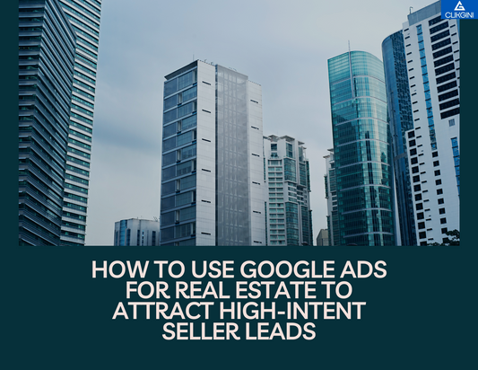 How to Use Google Ads for Real Estate to Attract High-Intent Seller Leads in 2025