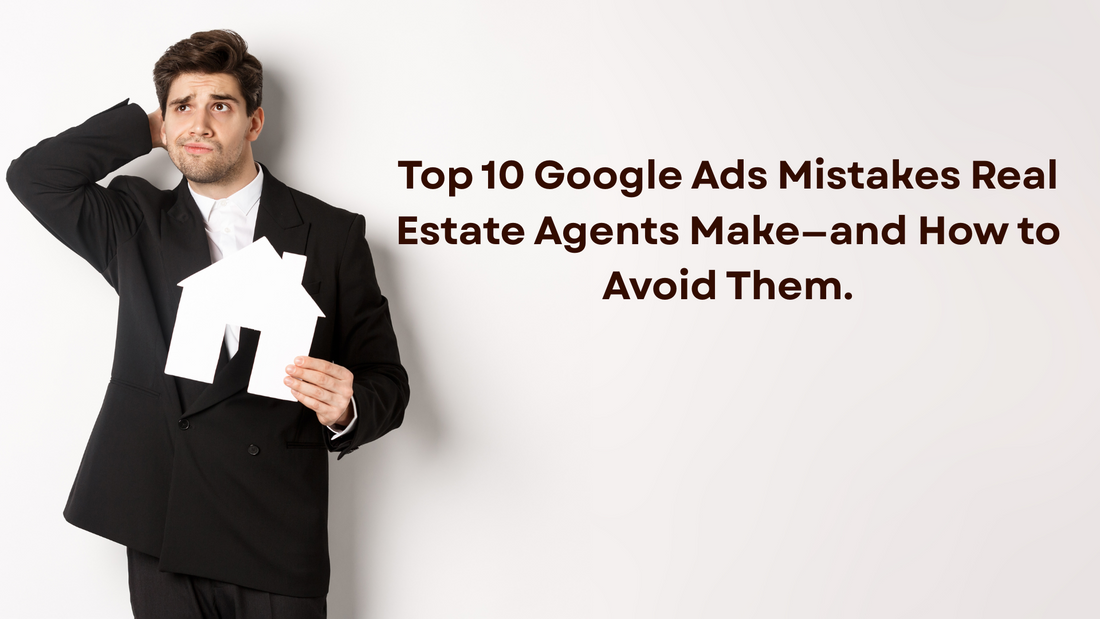 Top 10 Google Ads Mistakes Real Estate Agents Make—and How to Avoid Them.