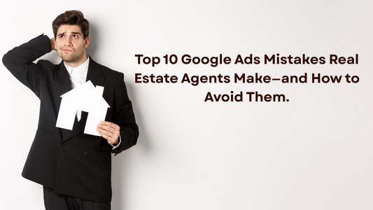 Top 10 Google Ads Mistakes Real Estate Agents Make—and How to Avoid Them.