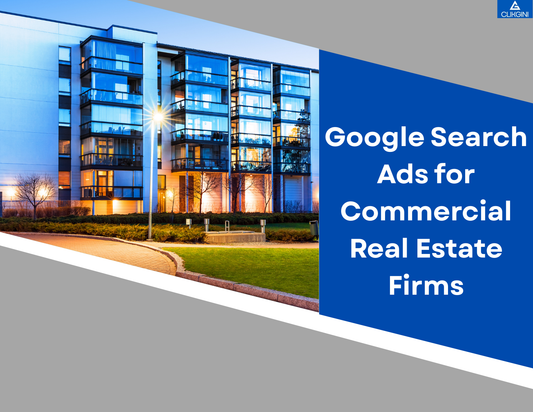 Google Search Ads for Commercial Real Estate Firms: Your Gateway to High-Quality Leads.